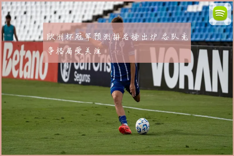 欧洲杯冠军预测排名榜出炉 各队竞争格局受关注