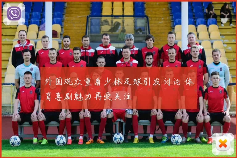 外国观众重看少林足球引发讨论 体育喜剧魅力再受关注