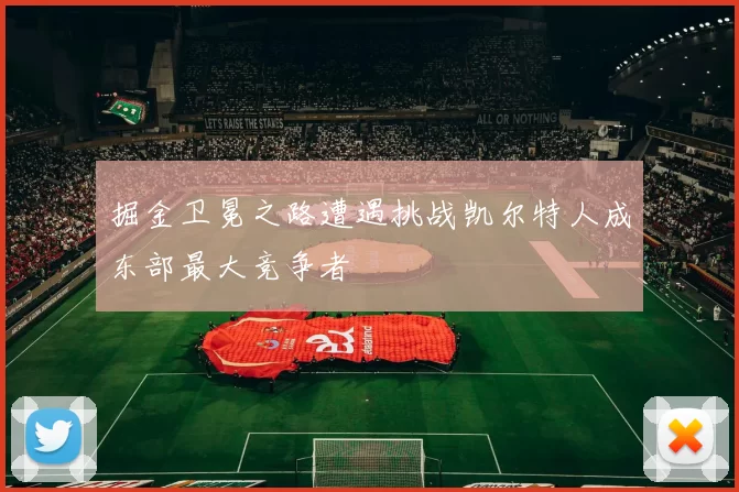 掘金卫冕之路遭遇挑战凯尔特人成东部最大竞争者