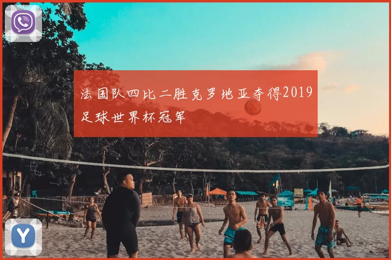 法国队四比二胜克罗地亚夺得2019足球世界杯冠军