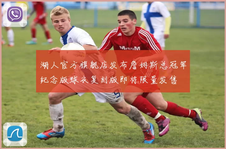 湖人官方旗舰店发布詹姆斯总冠军纪念版球衣复刻版即将限量发售