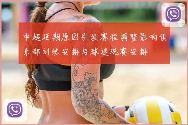 中超延期原因引发赛程调整影响俱乐部训练安排与球迷观赛安排