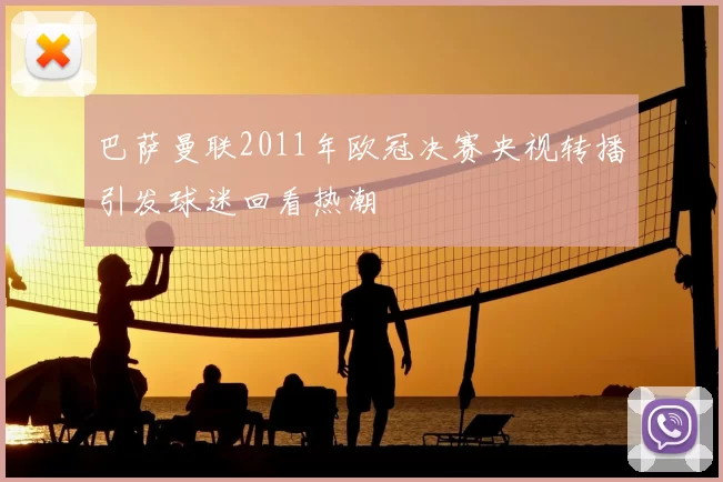 巴萨曼联2011年欧冠决赛央视转播引发球迷回看热潮