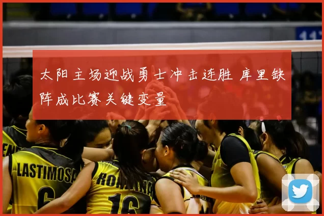 太阳主场迎战勇士冲击连胜 库里缺阵成比赛关键变量