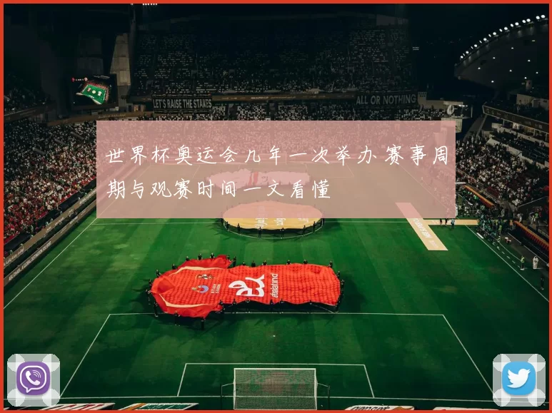世界杯奥运会几年一次举办 赛事周期与观赛时间一文看懂